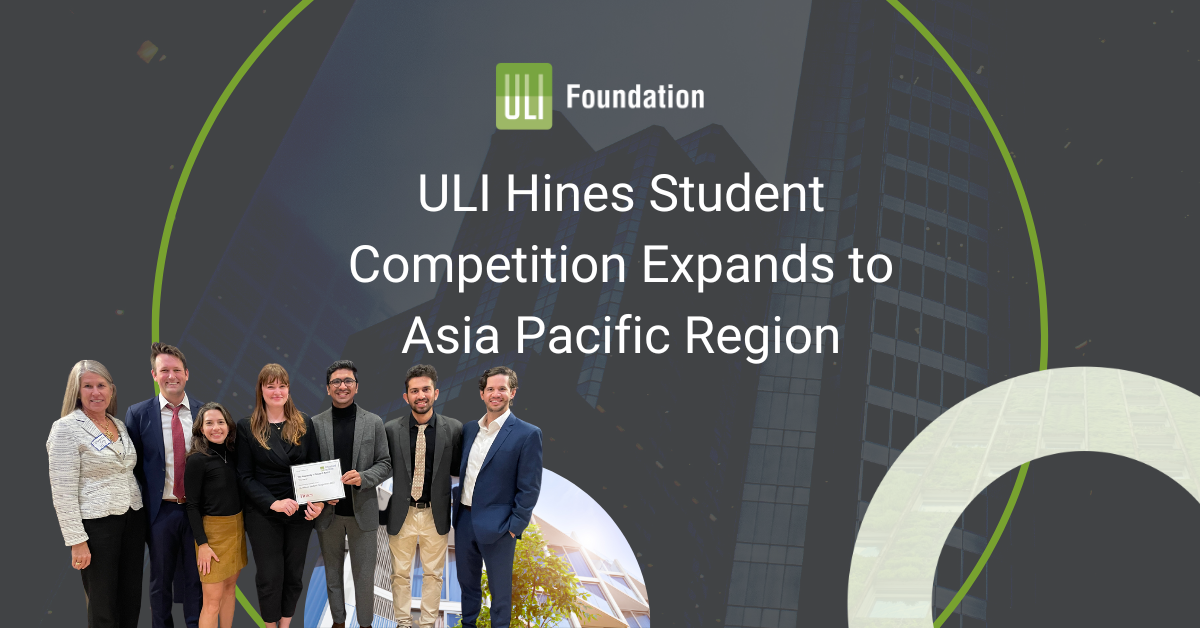 ULI Hines Student Competition to Expand to Asia Pacific Region ULI
